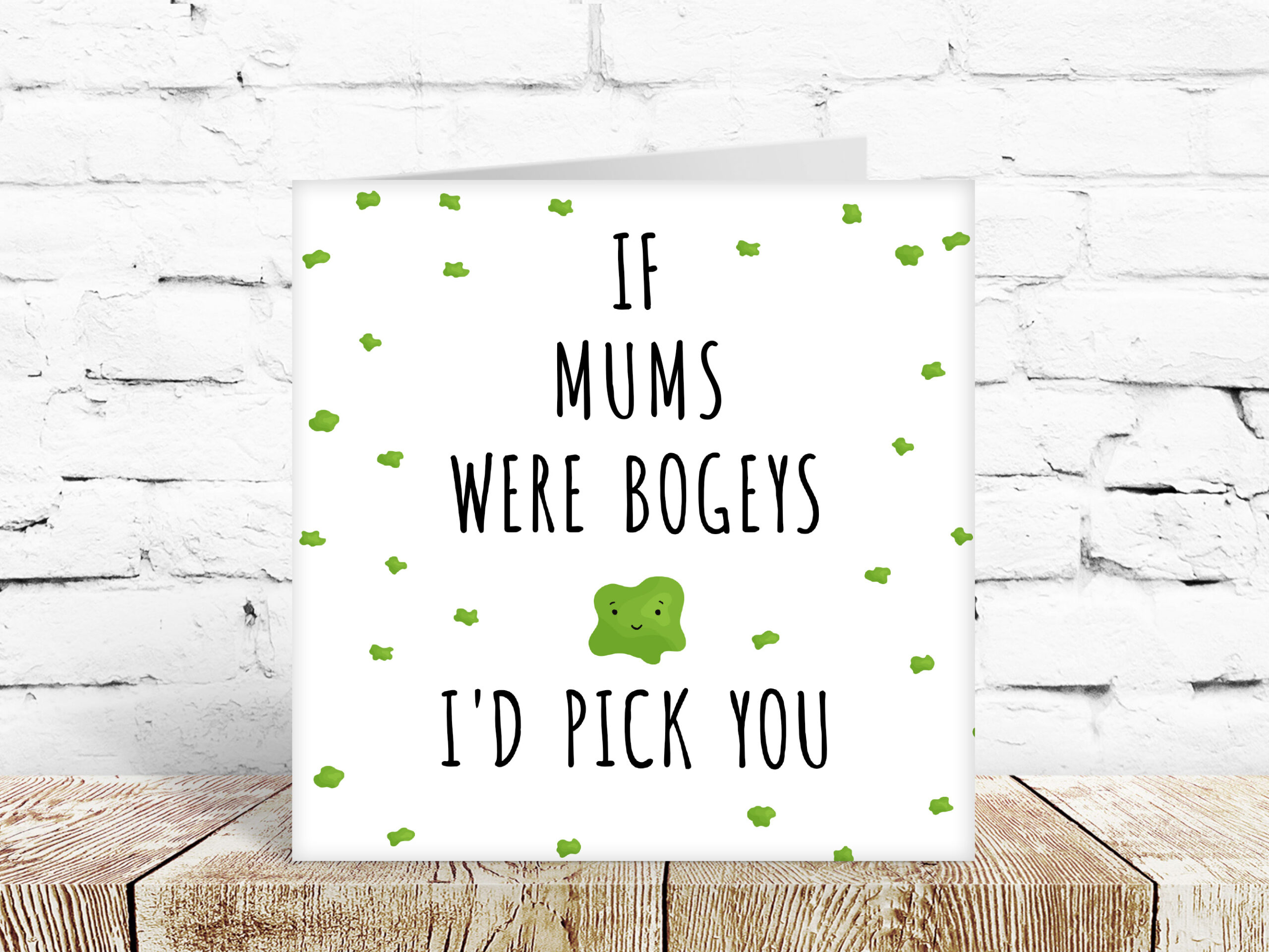 If mums were bogies, I’d pick you