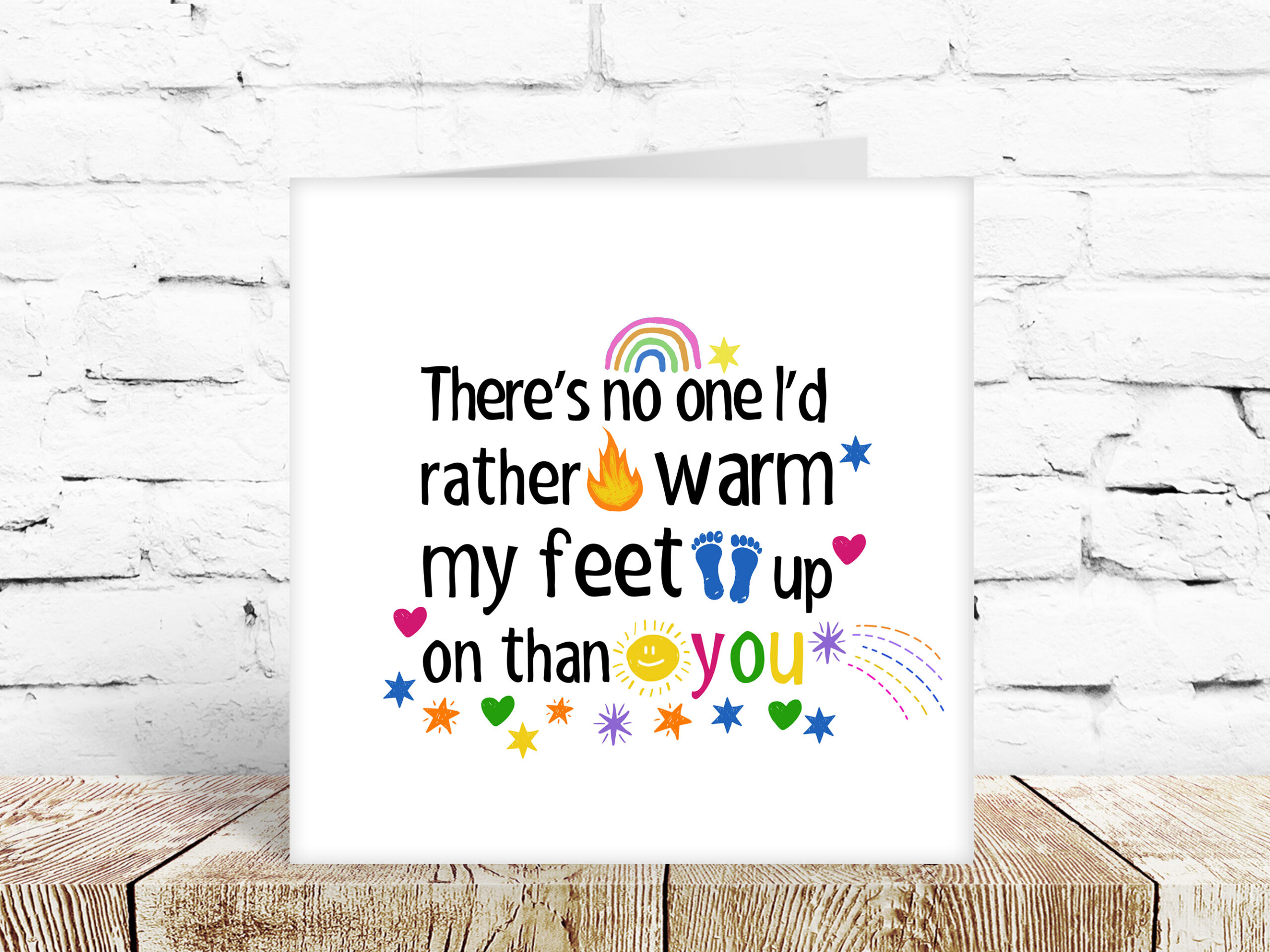 There’s no one I’d rather warm my feet up on than you