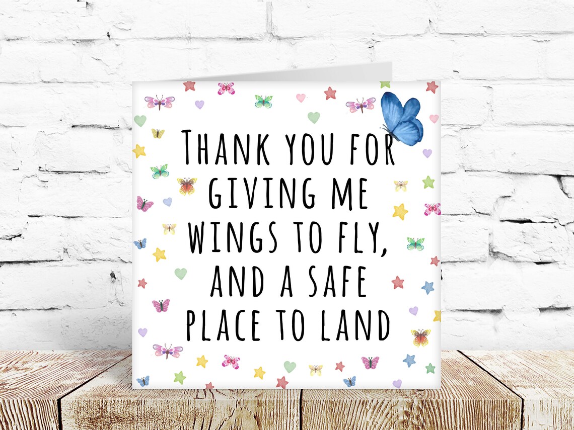 Thank you for giving me wings to fly and a safe place to land