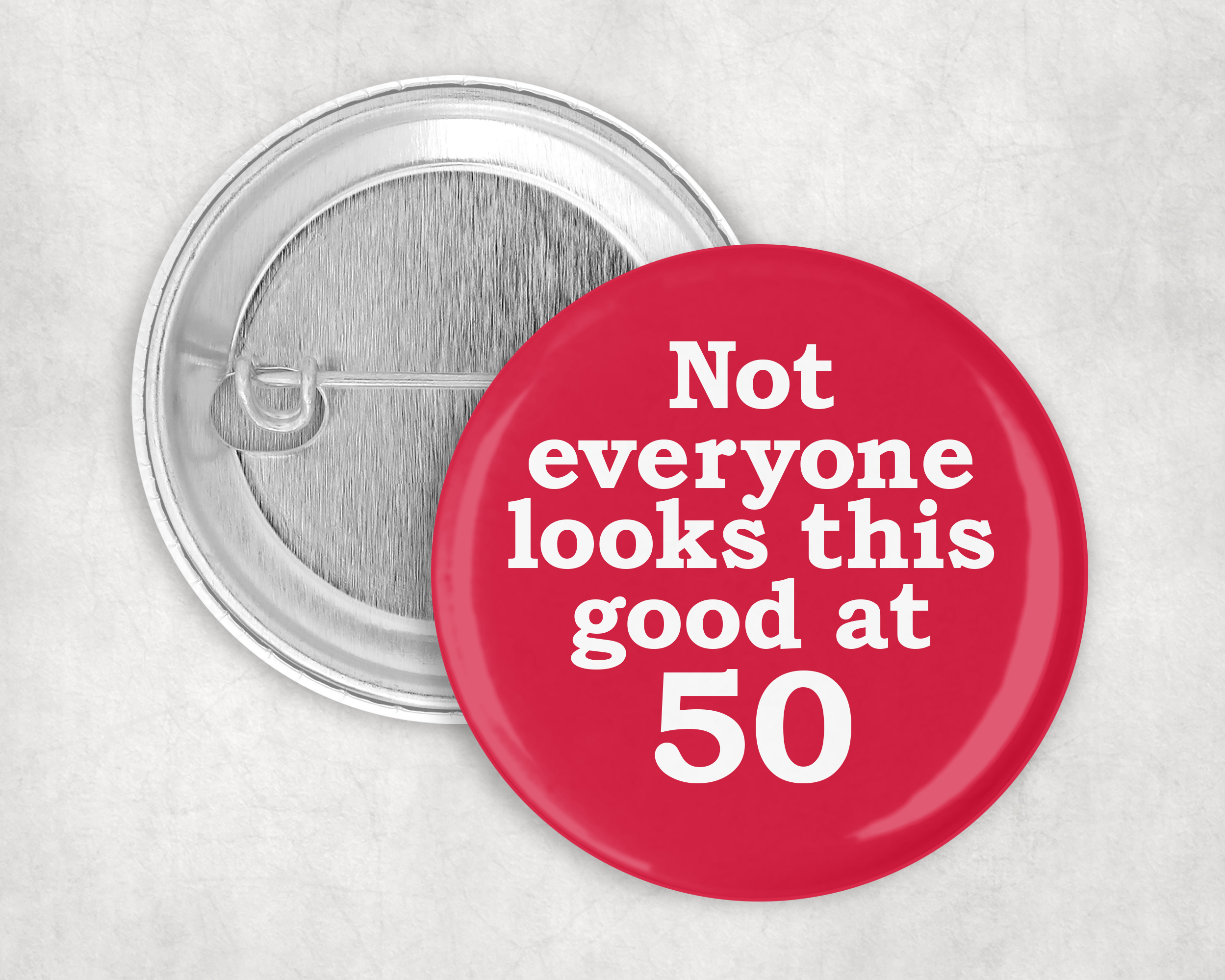 Not everyone looks this good at 50, fiftieth birthday 50mm Badge pin