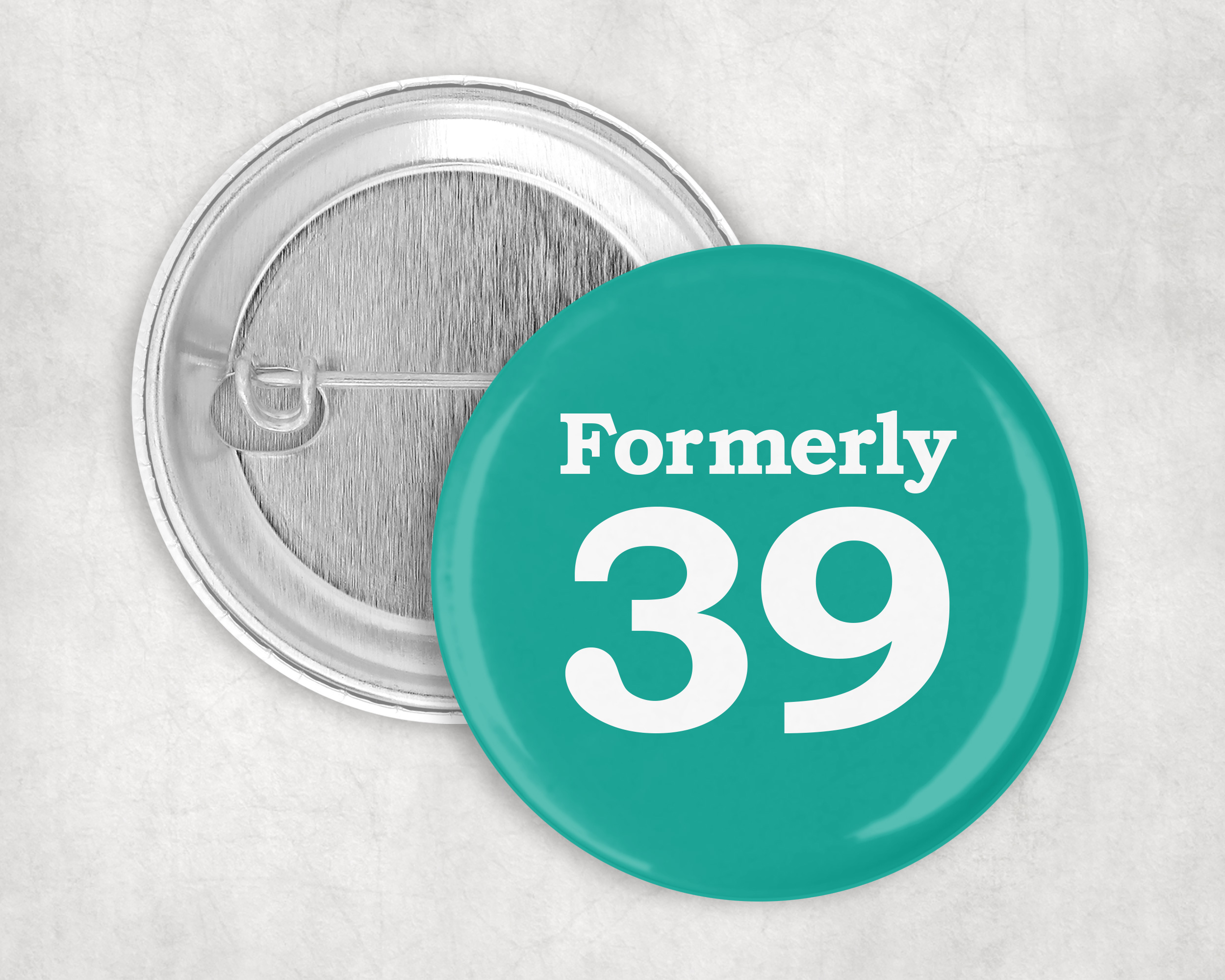 Formerly 39, 50mm Badge for 40th birthday