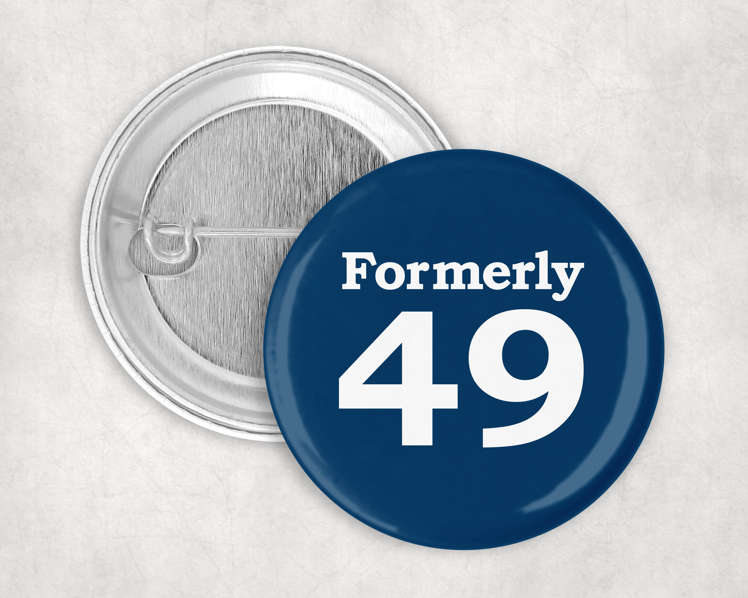 Formerly 49, 50mm Badge for 50th birthday